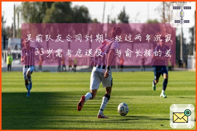 吴前队友合同到期！经过两年沉寂，33岁需考虑退役，与俞长栋的差距明显